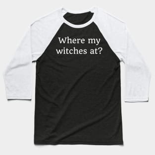 Where My Witches At? Funny Simple Halloween Costume Idea Baseball T-Shirt